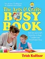 Arts & Crafts Busy Book: 365 Art and Craft Activities to Keep Toddlers and Preschoolers Busy (Busy Books Series)