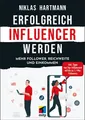 Erfolgreich Influencer werden: Mehr Follower, Reichweite und Einkommen. Inkl. Ti