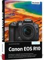 Canon EOS R10: Das umfangreiche Praxisbuch zu Ihrer Kamera!