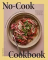 No-Cook Cookbook: Fresh and Healthy Meals to Assemble, Eat, and Enjoy