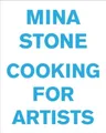 Mina Stone Mina Stone: Cooking for Artists (Gebundene Ausgabe)