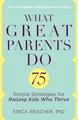 What Great Parents Do: 75 Simple Strategies for Raising Kids Who Thrive