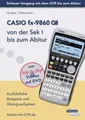 CASIO fx-9860 GII von der Sek I bis zum Abitur: Ausführliche Beispiele und Übungsaufgaben. Mit vielen Step-by-Step Videos auf DVD