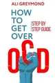 How To Get Over OCD: Step by step obsessive compulsive disorder recovery guide