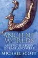 Ancient Worlds: An Epic History of East and West by Scott, Michael 0099592088