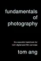 Fundamentals of Photography: The Essential..., Ang, Tom