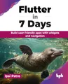 Flutter in 7 Days: Build user-friendly apps with widgets and navigation (English Edition)