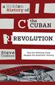 A Hidden History of the Cuban Revolution: How the Working Class Shaped the Guerillas' Victory: How the Working Class Shaped the Guerrilla Victory