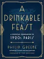 A Drinkable Feast: A Cocktail Companion to 1920s Paris