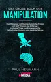 Das große Buch der Manipulation: Der Ratgeber mit Manipulationstechniken und NLP Wissen für Anfänger + inklusive Tipps zur Körpersprache, Mitarbeiterführung und mentale Stärke