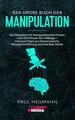 Das große Buch der Manipulation: Der Ratgeber mit Manipulationstechniken un