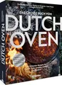 Das große Buch vom Dutch Oven: Die 118 besten Rezepte für Fleisch, Fisch, Gemüse und Desserts. Perfekt garen, schmoren, braten und backen im Gusseisentopf