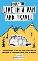 How to live in a van and travel: Live everywhere, be  by Hudson, Mike 0995705054