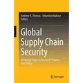 Global Supply Chain Security Emerging Topics in Research, Practice and Policy