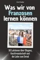 Was wir von Franzosen lernen können - Das perfekte Geschenk für Weihnachten und Geburtstag für Männer, Frauen und Teenager: 30 Lektionen über Eleganz, Gastfreundschaft und die Liebe zum Detail