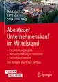 Abenteuer Unternehmenskauf im Mittelstand: Finanzierung regeln – Herausforderungen meistern – Betrieb optimieren. Am Beispiel der WWB Tiefbau