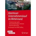 Abenteuer Unternehmenskauf im Mittelstand Finanzierung regeln - Herausforderungen meistern - Betrieb optimieren. Am Beispiel der WWB Tiefbau. Mit