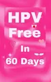 HPV Free In 60 Days: Natural Remedy for HPV and Genital Warts. HPV is Curable