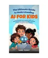 THE ULTIMATE GUIDE TO UNDERSTANDING AI FOR KIDS: TEACHING KIDS NEW COMPUTER SKIL