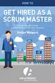 How to Get Hired as a Scrum Master: From Job Ads to Your Trial Day — Learn How to Pick the Right Employer or Client (Age of Product, Band 2)