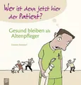 Wer ist denn jetzt hier der Patient? Gesund bleiben als Altenpfleger