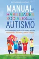 Manual de Habilidades Sociales para el Autismo: Actividades para ayudar a los niños a aprender habilidades sociales y hacer amigos: Actividades para ... aprender habilidades sociales y hacer amigos