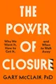 The Power of Closure: Why We Want It, How to Get It and When to Walk Away