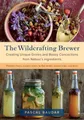 The Wildcrafting Brewer: Creating Unique Drinks and Boo… | Baudar, Pascal | Buch