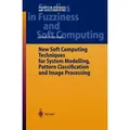 New Soft Computing Techniques for System Modeling, Pattern Classification and Image Processing Studies in Fuzziness and Soft Computing 143