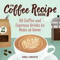 Daniel Lancaster The Coffee Recipe Book (Taschenbuch)