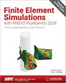 Finite Element Simulations With ANSYS Workbench 2024: Theory, Applications, Case Studies
