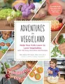 Adventures in Veggieland: Help Your Kids Learn to Love Vegetables With 100 Easy Activities and Recipes with 100 Easy Activities and Recipes