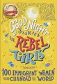 Good Night Stories for Rebel Girls: 100 Immigrant Women Who Changed the World