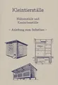Bauanleitung für Kleintierställe, Hühnerställe & Kaninchenställe: Selbstbau von Tierställen