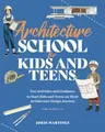 Architecture school for kids and teens: Fun activities and guidance to start kids and teens on their architecture design journey (School for kids and teens series)