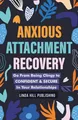 Anxious Attachment Recovery: Go From Being Clingy to Confident & Secure In Your Relationships (Break Free and Recover from Unhealthy Relationships)