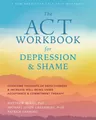 The ACT Workbook for Depression and Shame: Overcome Thoughts of Defectiveness