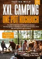 XXL Camping One Pot Kochbuch: Das große Kochbuch mit 222+ Rezepten für unterwegs. Die Campingküche mit Gerichten u.a. für den Campingbackofen, Dutch Oven oder klassisch in Topf und Pfanne