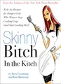 Skinny Bitch in the Kitch: Kick-Ass Solutions for Hungry Girls Who Want to Stop Cooking Crap (and Start Looking Hot!)