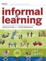Informal Learning: Rediscovering the Natural Pathways That Inspire Innovation and Performance (Essential Knowledge Resource (Paperback))