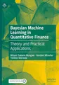 Bayesian Machine Learning in Quantitative Finance: Theory and Practical Applications