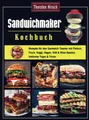 Sandwichmaker Kochbuch: Rezepte für den Sandwich Toaster mit Fleisch, Fisch, Veggi, Vegan, Süß & Käse-Spezial. Inklusive Tipps & Tricks
