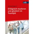 Erfolgreich studieren und glücklich im Traumjob von Larissa Rogner / UTB GmbH / Taschenbuch