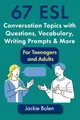 67 ESL Conversation Topics with Questions, Vocabulary, Writing Prompts & More:: For Teenagers and Adults (Teaching ESL Speaking and Conversation to Intermediate-Advanced Learners, Band 3)