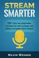 Stream Smarter: 170+ Tricks von erfolgreichen Streamern für mehr Zuschauer und Follower auf deinem Twitch Channel