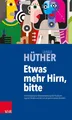 Etwas mehr Hirn, bitte Gerald Hüther
