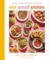 Eat Small Plates: Vibrant, Shareable Dishes for Daily Joy