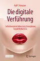 Die digitale Verführung: Selbstbestimmt leben trotz Smartphone, Social Media & Co.