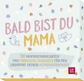 Bald bist du Mama 30 Inspirationskarten und fröhliche Gedanken für den Endspu...