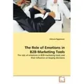 The Role of Emotions in B2B-Marketing Tools The role of emotions in B2B-marketing tools and their influence on buying decisions